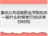 重庆公共运输职业学院校庆一般什么时候举行(校庆举办时间)