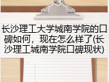 长沙理工大学城南学院的口碑如何，现在怎么样了(长沙理工城南学院口碑现状)