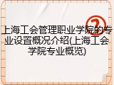 上海工会管理职业学院的专业设置概况介绍(上海工会学院专业概览)