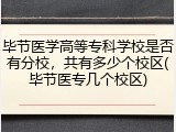 毕节医学高等专科学校是否有分校，共有多少个校区(毕节医专几个校区)