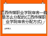 江西传媒职业学院宿舍一般是怎么分配的(江西传媒职业学院宿舍分配方式)