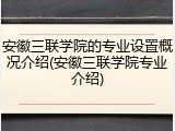 安徽三联学院的专业设置概况介绍(安徽三联学院专业介绍)
