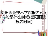 岳阳职业技术学院报名时间一般是什么时候(岳阳职院报名时间)