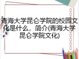 青海大学昆仑学院的校园文化是什么，简介(青海大学昆仑学院文化)