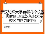 武汉纺织大学有哪几个校区，何时创办(武汉纺织大学校区与创办时间)