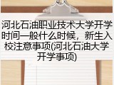 河北石油职业技术大学开学时间一般什么时候，新生入校注意事项(河北石油大学开学事项)