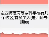 定西师范高等专科学校有几个校区,有多少人(定西师专规模)