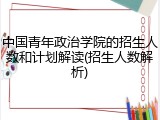 中国青年政治学院的招生人数和计划解读(招生人数解析)