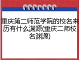 重庆第二师范学院的校名来历有什么渊源(重庆二师校名渊源)