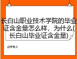 长白山职业技术学院的毕业证含金量怎么样，为什么(长白山毕业证含金量)