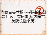 内蒙古美术职业学院的校徽是什么，有何来历(内蒙古美院校徽来历)