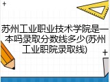 苏州工业职业技术学院是一本吗录取分数线多少(苏州工业职院录取线)
