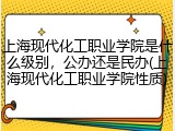 上海现代化工职业学院是什么级别，公办还是民办(上海现代化工职业学院性质)
