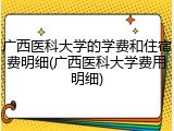 广西医科大学的学费和住宿费明细(广西医科大学费用明细)