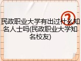 民政职业大学有出过什么知名人士吗(民政职业大学知名校友)