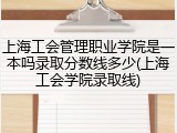 上海工会管理职业学院是一本吗录取分数线多少(上海工会学院录取线)