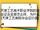天津工艺美术职业学院的毕业证含金量怎么样，为什么(天津工艺美院毕业证价值)