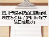 四川传媒学院的口碑如何，现在怎么样了(四川传媒学院口碑现状)