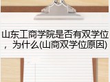山东工商学院是否有双学位，为什么(山商双学位原因)