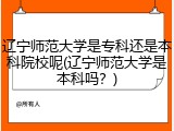 辽宁师范大学是专科还是本科院校呢(辽宁师范大学是本科吗？)