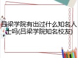 吕梁学院有出过什么知名人士吗(吕梁学院知名校友)