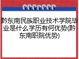 黔东南民族职业技术学院毕业是什么学历有何优势(黔东南职院优势)