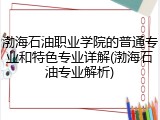 渤海石油职业学院的普通专业和特色专业详解(渤海石油专业解析)