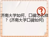 济南大学如何，口碑怎么样？(济南大学口碑如何)