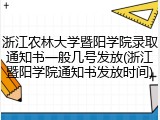 浙江农林大学暨阳学院录取通知书一般几号发放(浙江暨阳学院通知书发放时间)