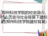 郑州科技学院的校史简介，什么历史与社会背景下建校的(郑州科技学院建校背景)