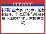 中国矿业大学（北京）的校史简介，什么历史与社会背景下建校的(矿大京校史背景)