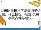 炎黄职业技术学院占地多少亩，什么情况下成立(炎黄学院占地与建校)