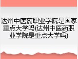 达州中医药职业学院是国家重点大学吗(达州中医药职业学院是重点大学吗)