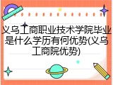 义乌工商职业技术学院毕业是什么学历有何优势(义乌工商院优势)