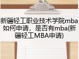 新疆轻工职业技术学院mba如何申请，是否有mba(新疆轻工MBA申请)