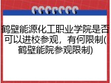 鹤壁能源化工职业学院是否可以进校参观，有何限制(鹤壁能院参观限制)