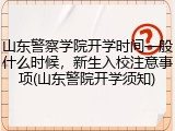 山东警察学院开学时间一般什么时候，新生入校注意事项(山东警院开学须知)