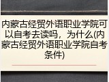 内蒙古经贸外语职业学院可以自考去读吗，为什么(内蒙古经贸外语职业学院自考条件)