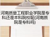 河南质量工程职业学院是专科还是本科院校呢(河南质院是专科吗)