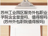 苏州工业园区服务外包职业学院含金量量吗，值得报吗(苏州外包职院值得报吗)