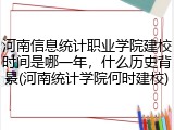 河南信息统计职业学院建校时间是哪一年，什么历史背景(河南统计学院何时建校)