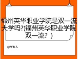 福州英华职业学院是双一流大学吗?(福州英华职业学院双一流？)