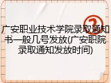 广安职业技术学院录取通知书一般几号发放(广安职院录取通知发放时间)