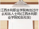 江西水利职业学院有出过什么知名人士吗(江西水利职业学院知名校友)