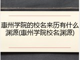 惠州学院的校名来历有什么渊源(惠州学院校名渊源)