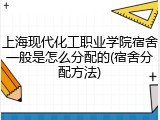上海现代化工职业学院宿舍一般是怎么分配的(宿舍分配方法)