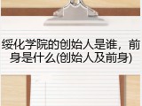绥化学院的创始人是谁，前身是什么(创始人及前身)
