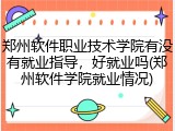 郑州软件职业技术学院有没有就业指导，好就业吗(郑州软件学院就业情况)