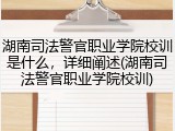 湖南司法警官职业学院校训是什么，详细阐述(湖南司法警官职业学院校训)