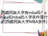 西藏民族大学有mba吗？emba和mba的入学条件是什么(西藏民族大学MBA条件)